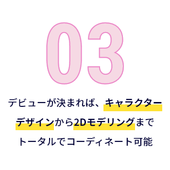 デビューが決まればキャラクターデザインから2Dモデリングまでトータルコーディネート可能